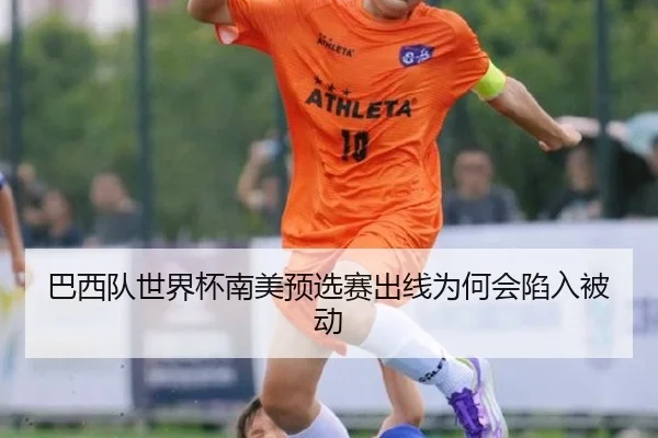 巴西队世界杯南美预选赛出线为何会陷入被动