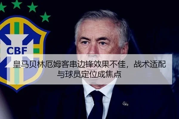 皇马贝林厄姆客串边锋效果不佳，战术适配与球员定位成焦点