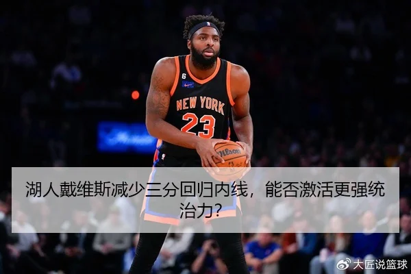 湖人戴维斯减少三分回归内线，能否激活更强统治力？
